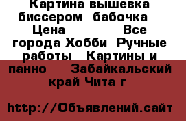 Картина вышевка биссером “бабочка“ › Цена ­ 18 000 - Все города Хобби. Ручные работы » Картины и панно   . Забайкальский край,Чита г.